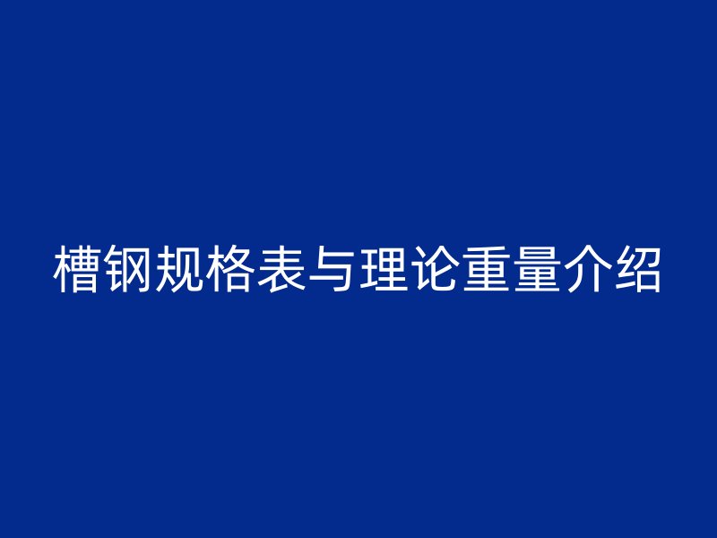 槽鋼規格表與理論重量介紹