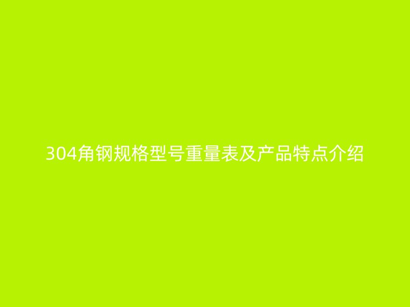304角鋼規格型號重量表及產品特點介紹