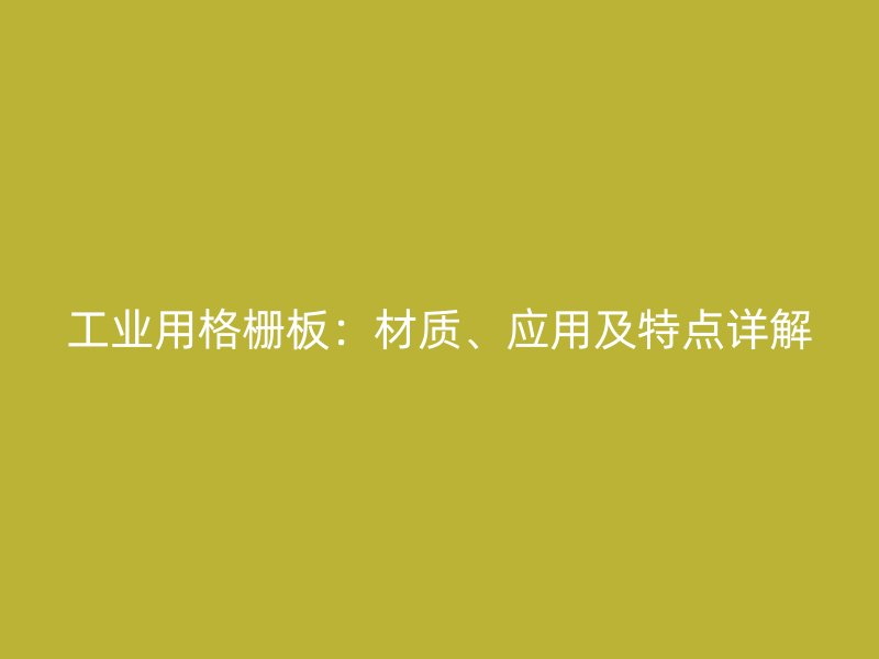 工業用格柵板：材質、應用及特點詳解