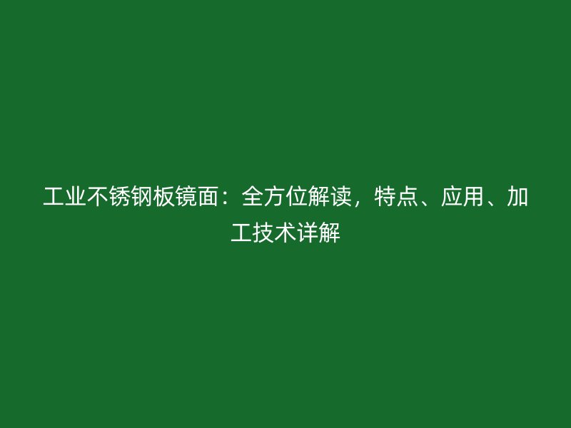 工業不銹鋼板鏡面：全方位解讀，特點、應用、加工技術詳解