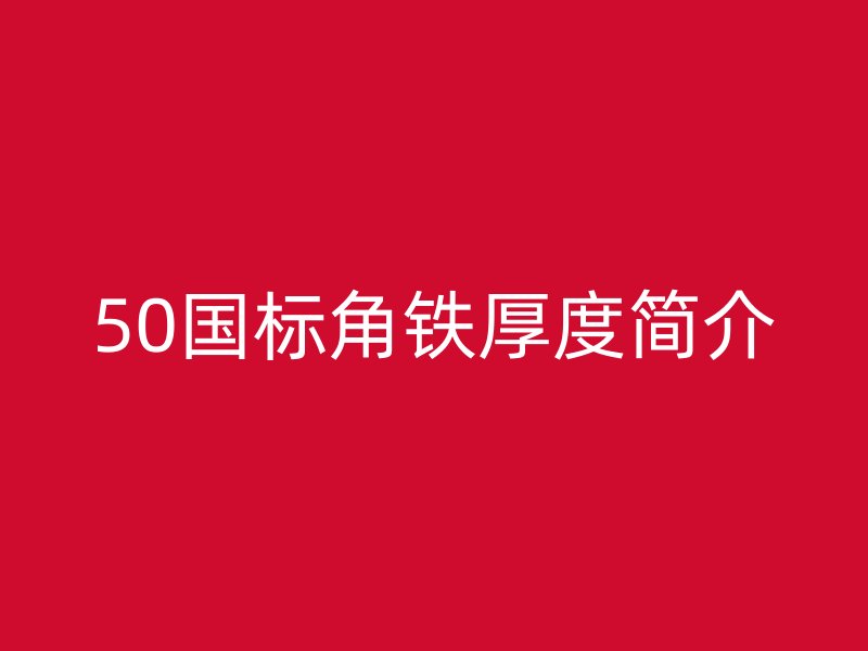 50國標(biāo)角鐵厚度簡介