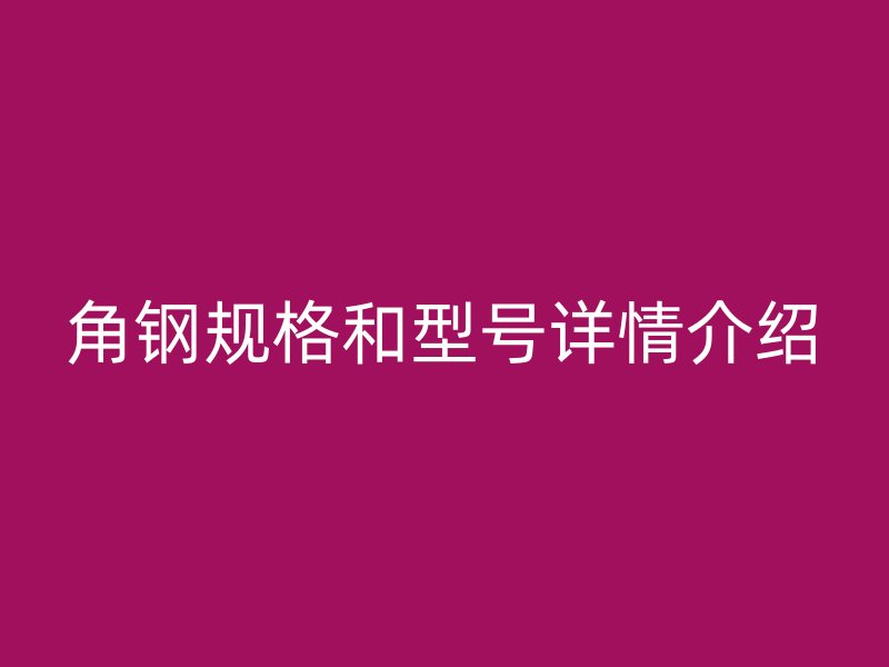 角鋼規格和型號詳情介紹