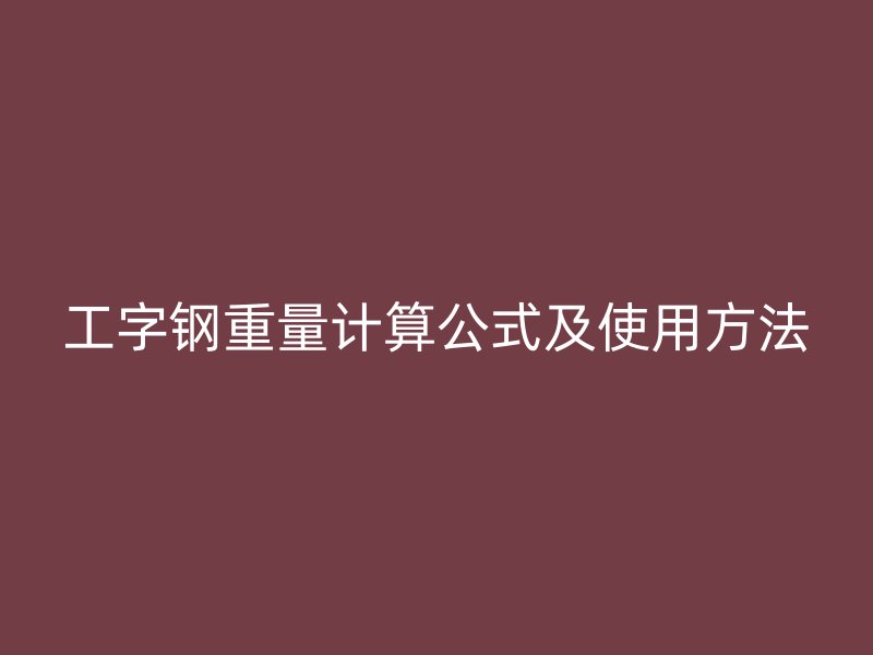 工字鋼重量計(jì)算公式及使用方法