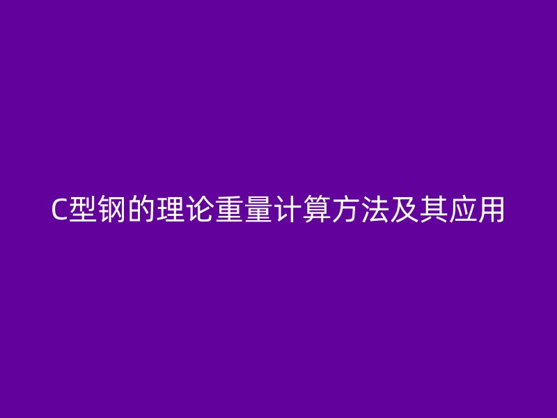 C型鋼的理論重量計(jì)算方法及其應(yīng)用