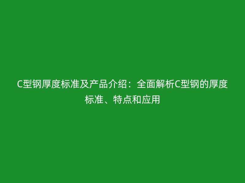 C型鋼厚度標準及產品介紹：全面解析C型鋼的厚度標準、特點和應用