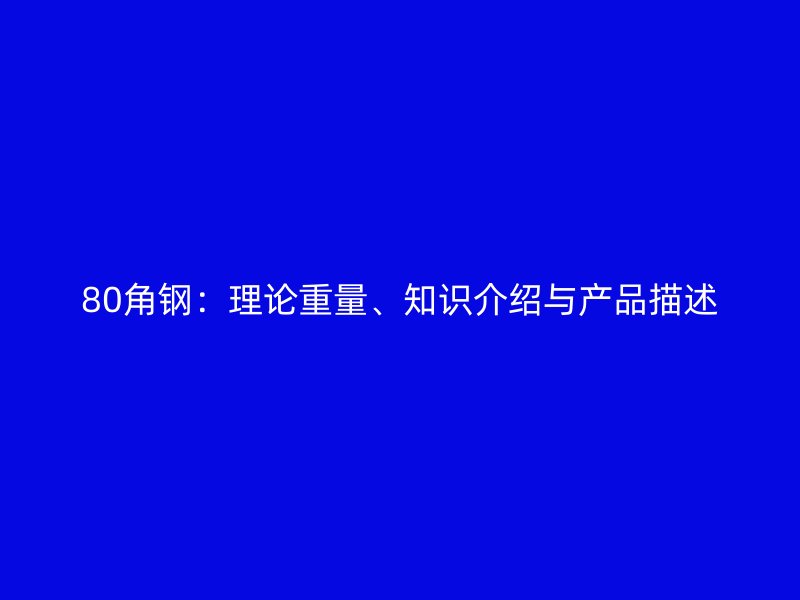 80角鋼：理論重量、知識介紹與產品描述