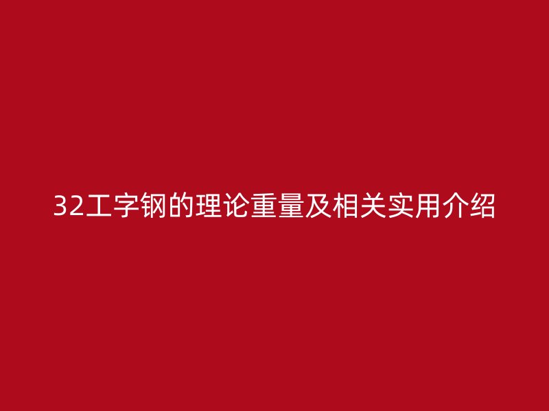 32工字鋼的理論重量及相關實用介紹