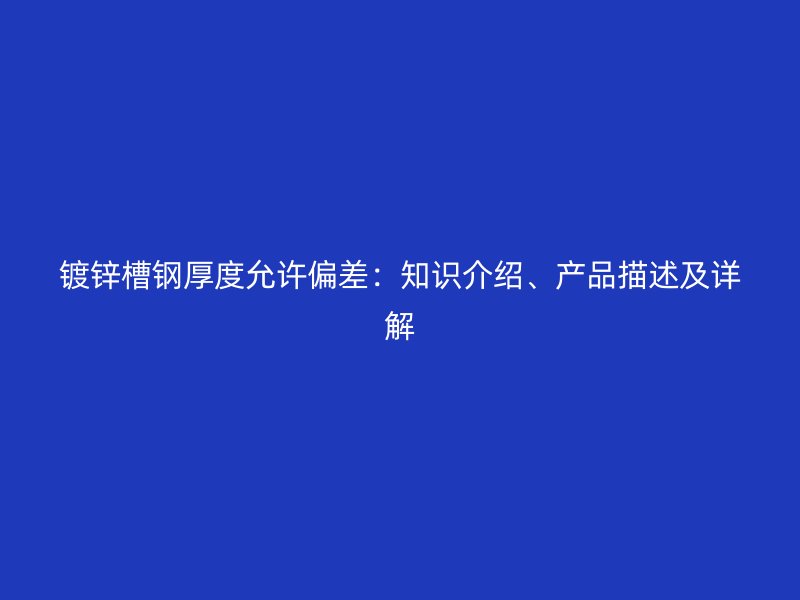 鍍鋅槽鋼厚度允許偏差：知識介紹、產品描述及詳解