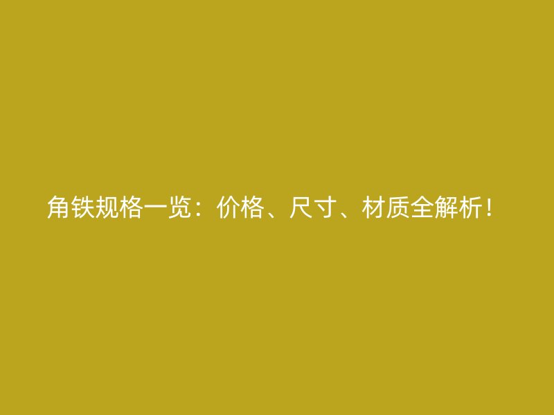 角鐵規格一覽：價格、尺寸、材質全解析！