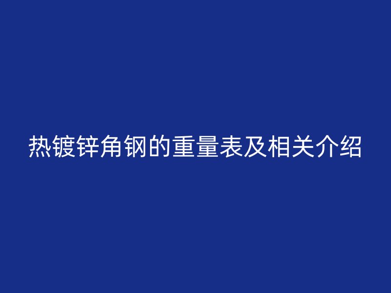熱鍍鋅角鋼的重量表及相關介紹