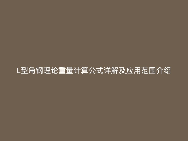 L型角鋼理論重量計算公式詳解及應用范圍介紹