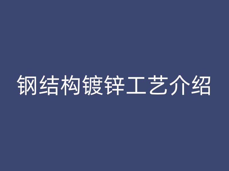 鋼結構鍍鋅工藝介紹