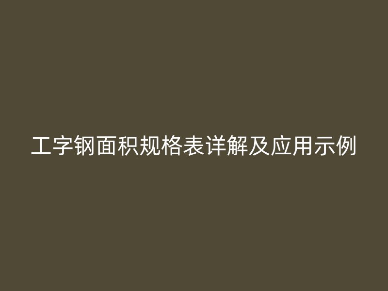 工字鋼面積規格表詳解及應用示例