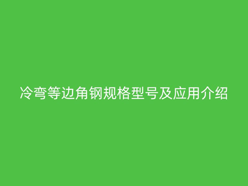 冷彎等邊角鋼規格型號及應用介紹