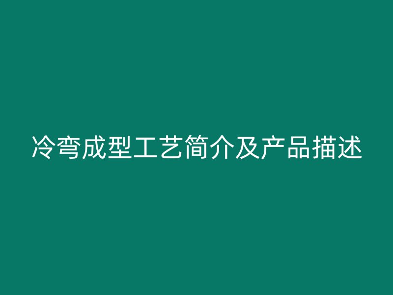 冷彎成型工藝簡介及產品描述