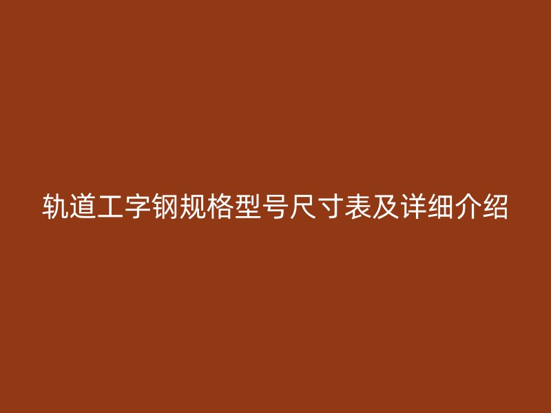 軌道工字鋼規格型號尺寸表及詳細介紹