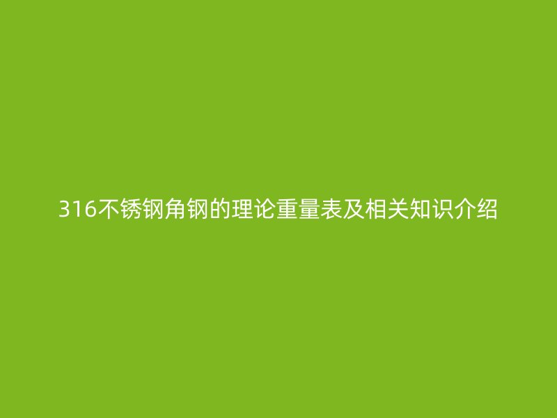 316不銹鋼角鋼的理論重量表及相關知識介紹